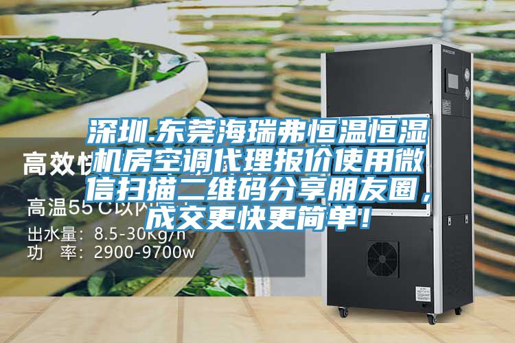 深圳.東莞海瑞弗恒溫恒濕機(jī)房空調(diào)代理報(bào)價(jià)使用微信掃描二維碼分享朋友圈，成交更快更簡(jiǎn)單！