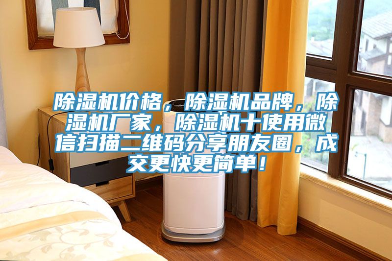 除濕機價格，除濕機品牌，除濕機廠家，除濕機十使用微信掃描二維碼分享朋友圈，成交更快更簡單！