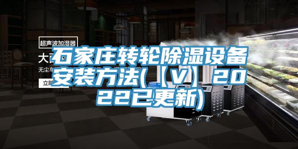 石家莊轉(zhuǎn)輪除濕設備安裝方法(【V】2022已更新)