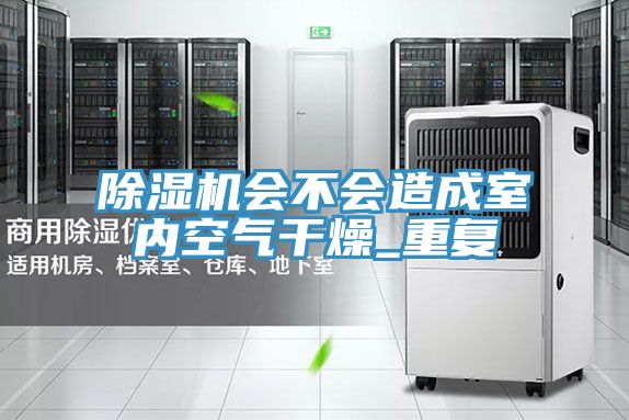 除濕機(jī)會不會造成室內(nèi)空氣干燥_重復(fù)