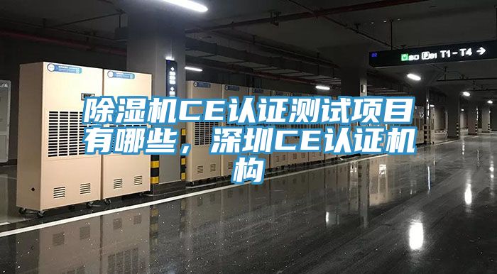 除濕機CE認證測試項目有哪些，深圳CE認證機構(gòu)