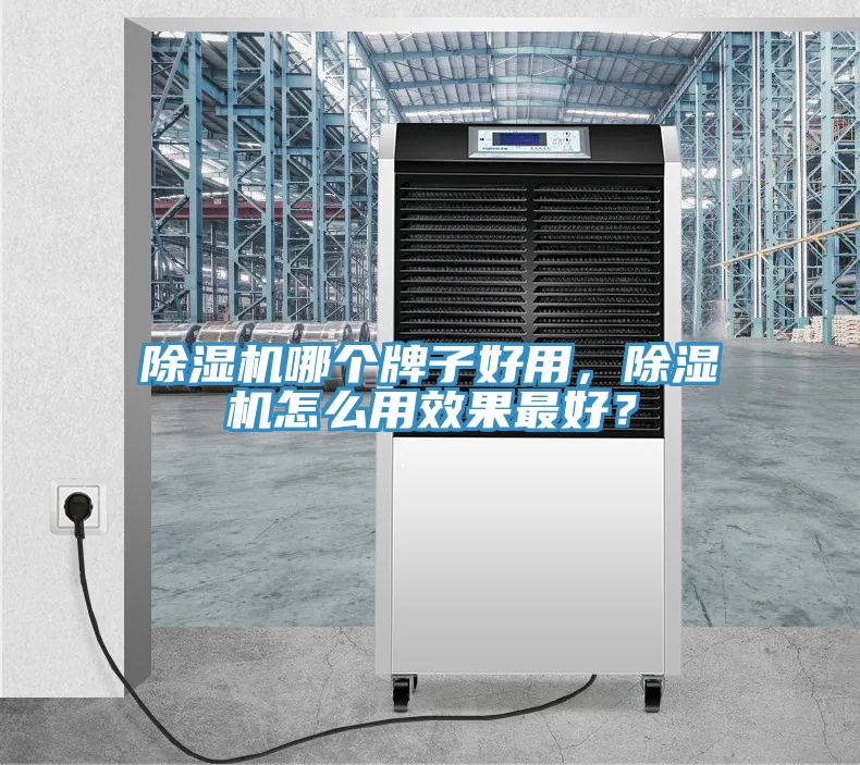 除濕機(jī)哪個(gè)牌子好用，除濕機(jī)怎么用效果最好？