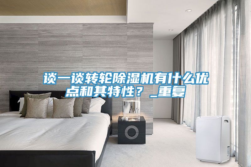 談一談轉(zhuǎn)輪除濕機(jī)有什么優(yōu)點(diǎn)和其特性？_重復(fù)