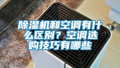 除濕機(jī)和空調(diào)有什么區(qū)別？空調(diào)選購技巧有哪些