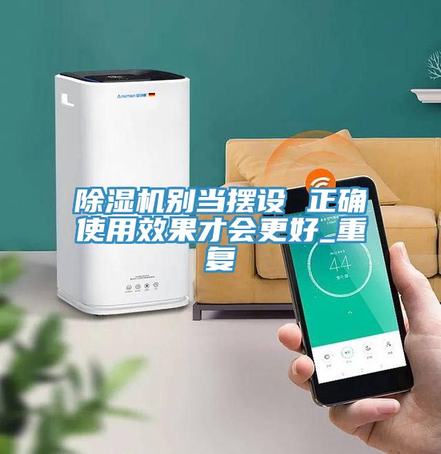 除濕機(jī)別當(dāng)擺設(shè) 正確使用效果才會更好_重復(fù)
