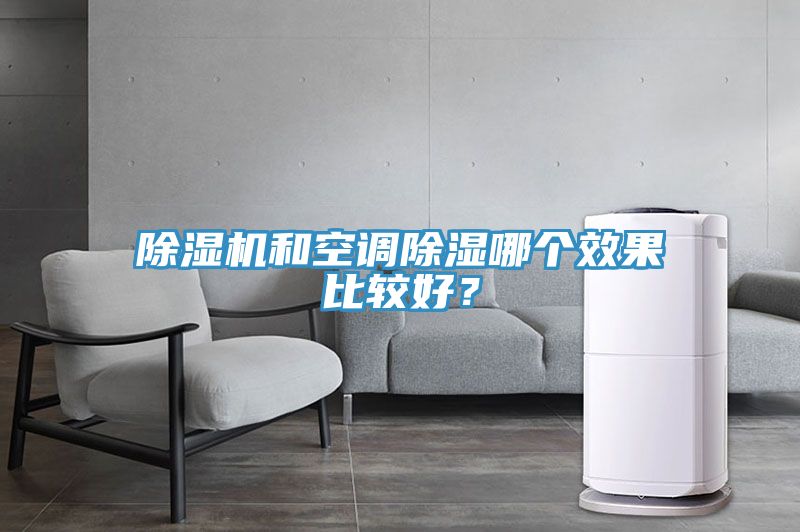 除濕機(jī)和空調(diào)除濕哪個(gè)效果比較好？