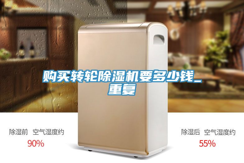 購買轉(zhuǎn)輪除濕機要多少錢_重復(fù)