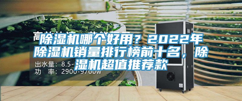 除濕機(jī)哪個(gè)好用？2022年除濕機(jī)銷(xiāo)量排行榜前十名，除濕機(jī)超值推薦款