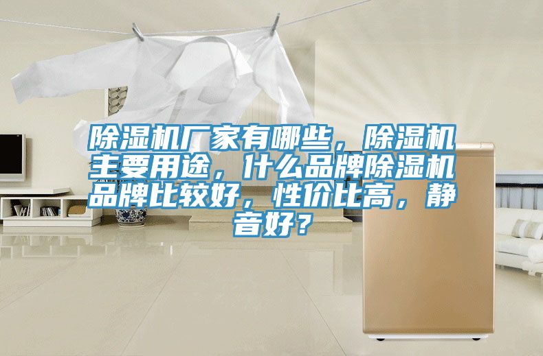 除濕機(jī)廠家有哪些，除濕機(jī)主要用途，什么品牌除濕機(jī)品牌比較好，性價(jià)比高，靜音好？