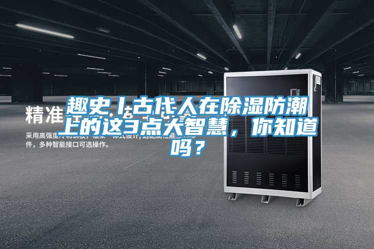 趣史丨古代人在除濕防潮上的這3點大智慧，你知道嗎？
