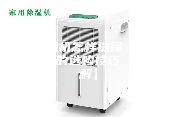 除濕機(jī)怎樣選擇 除濕機(jī)的選購(gòu)技巧【詳解】