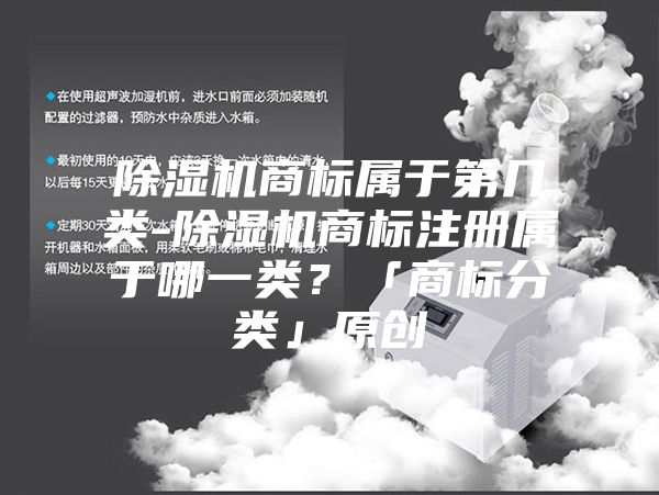 除濕機商標(biāo)屬于第幾類-除濕機商標(biāo)注冊屬于哪一類？「商標(biāo)分類」原創(chuàng)