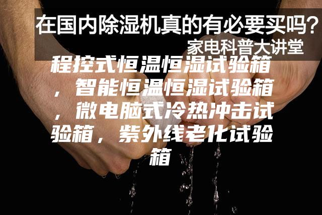 程控式恒溫恒濕試驗(yàn)箱，智能恒溫恒濕試驗(yàn)箱，微電腦式冷熱沖擊試驗(yàn)箱，紫外線老化試驗(yàn)箱