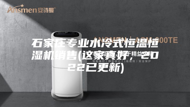 石家莊專業(yè)水冷式恒溫恒濕機(jī)銷售(這家真好，2022已更新)
