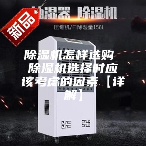 除濕機(jī)怎樣選購(gòu) 除濕機(jī)選擇時(shí)應(yīng)該考慮的因素【詳解】