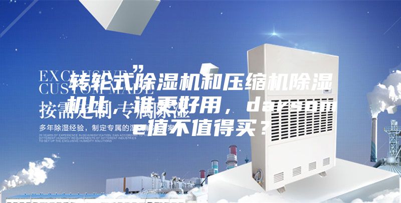 轉(zhuǎn)輪式除濕機和壓縮機除濕機比，誰更好用，darsome值不值得買？