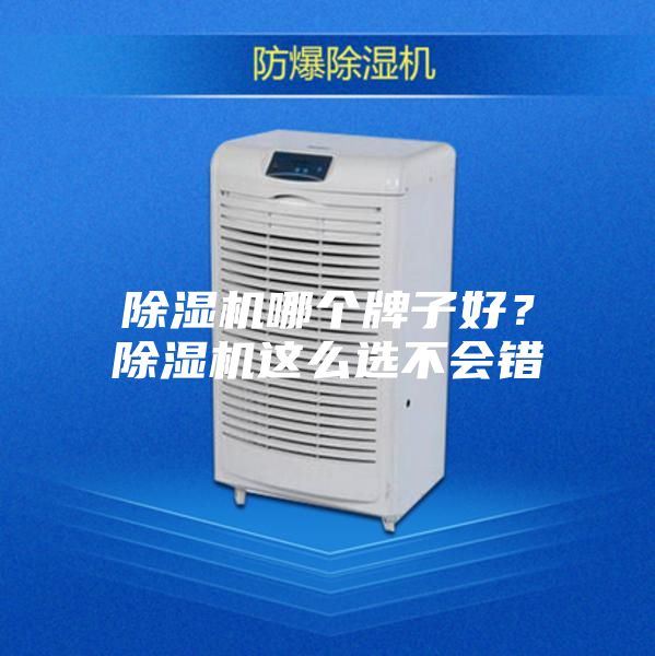 除濕機哪個牌子好？除濕機這么選不會錯