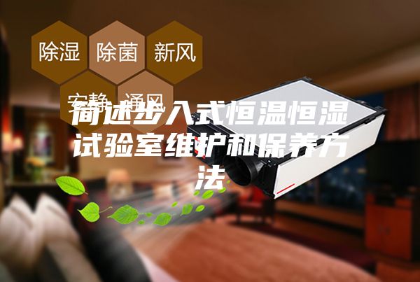 簡述步入式恒溫恒濕試驗(yàn)室維護(hù)和保養(yǎng)方法