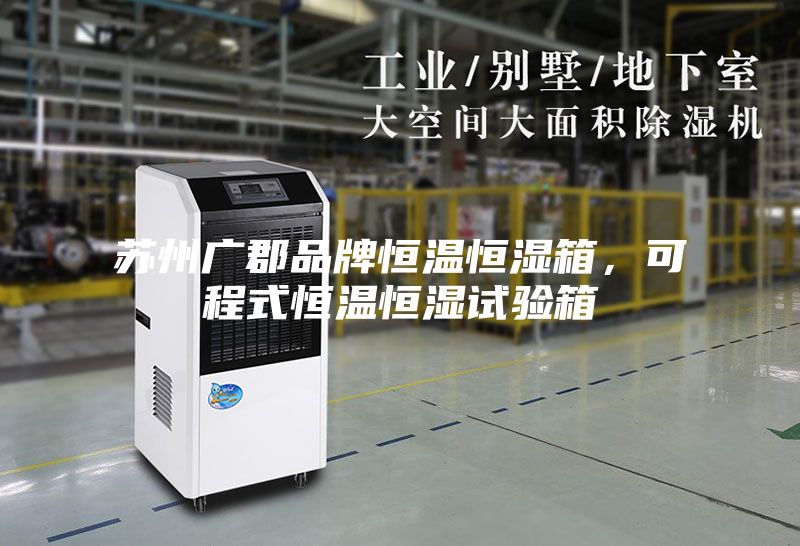 蘇州廣郡品牌恒溫恒濕箱，可程式恒溫恒濕試驗箱