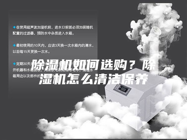 除濕機(jī)如何選購？除濕機(jī)怎么清潔保養(yǎng)