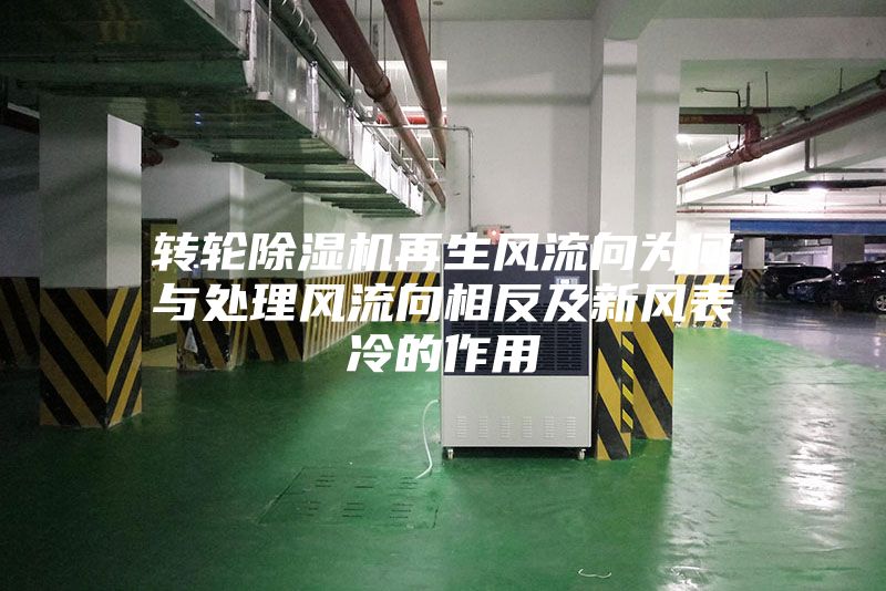 轉(zhuǎn)輪除濕機再生風流向為何與處理風流向相反及新風表冷的作用