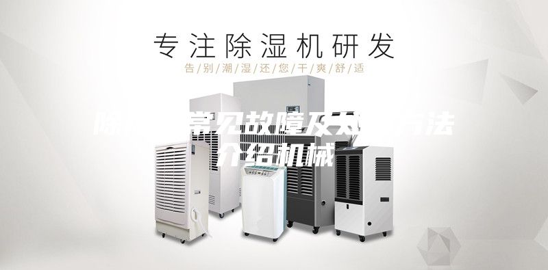 除濕機(jī)常見(jiàn)故障及處理方法介紹機(jī)械
