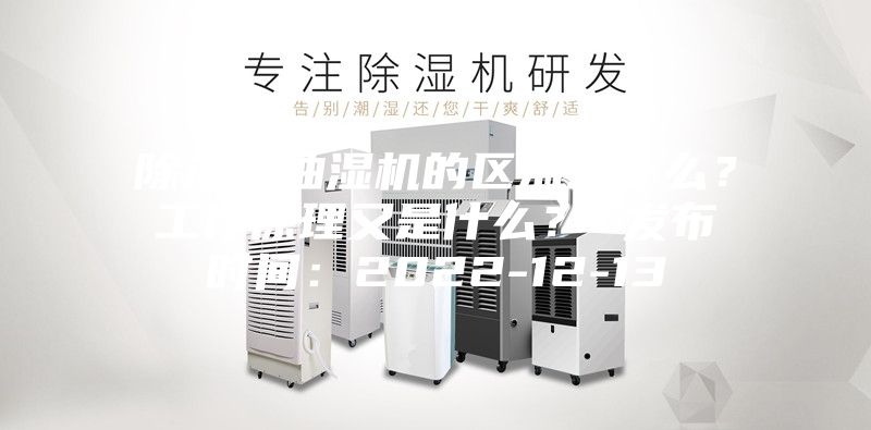 除濕機(jī)抽濕機(jī)的區(qū)別是什么？工作原理又是什么？ 發(fā)布時(shí)間：2022-12-13