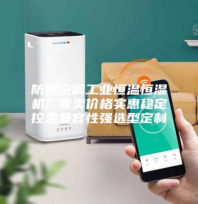 防爆空調(diào)工業(yè)恒溫恒濕機(jī)廠家賣(mài)價(jià)格實(shí)惠穩(wěn)定控溫兼容性強(qiáng)選型定制