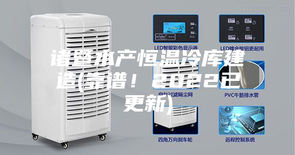 諸暨水產(chǎn)恒溫冷庫建造(靠譜！2022已更新)