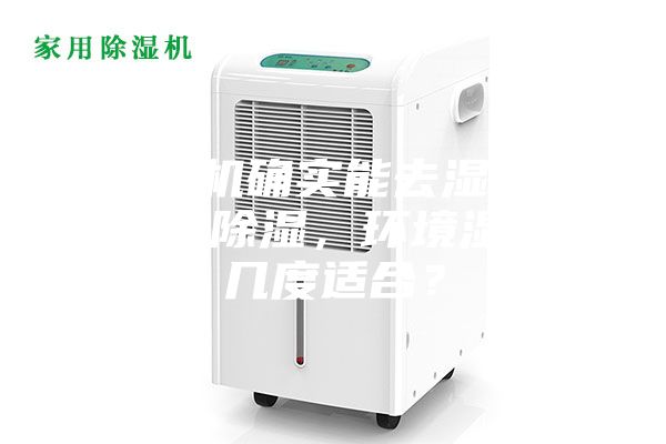 除濕機(jī)確實(shí)能去濕嗎？使用除濕，環(huán)境濕度幾度適合？