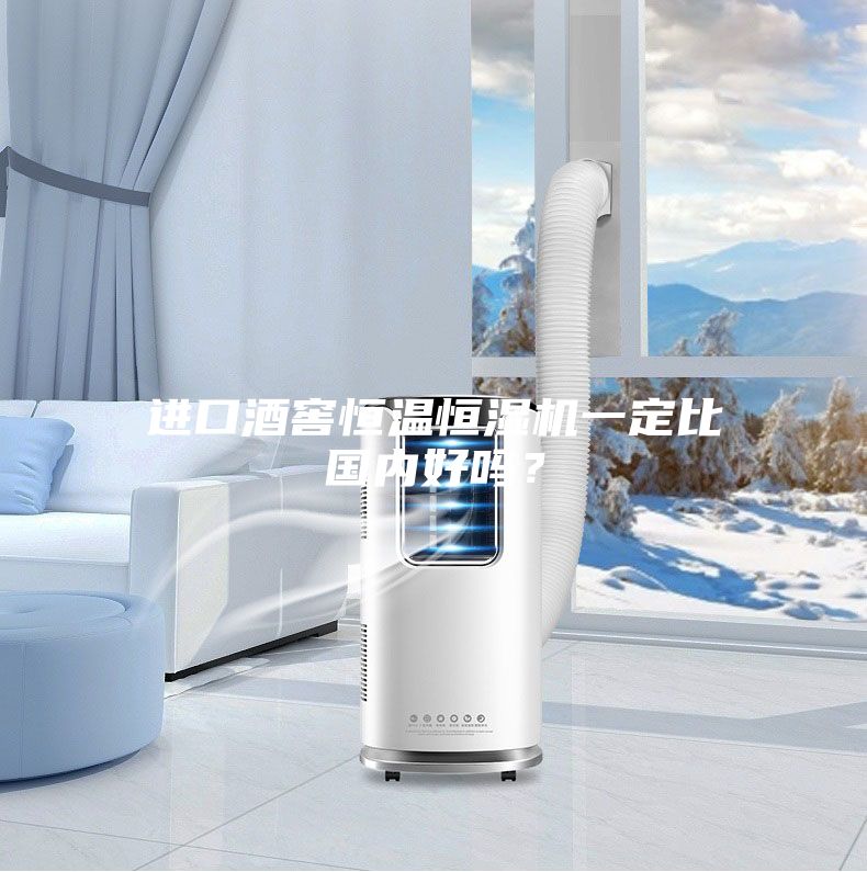 進口酒窖恒溫恒濕機一定比國內(nèi)好嗎？