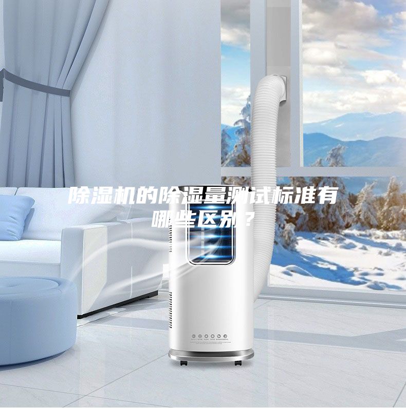 除濕機(jī)的除濕量測(cè)試標(biāo)準(zhǔn)有哪些區(qū)別？