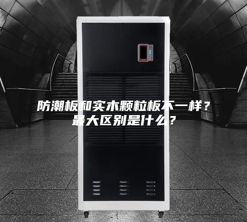 防潮板和實(shí)木顆粒板不一樣？最大區(qū)別是什么？