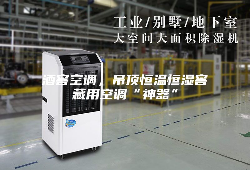 酒窖空調(diào)，吊頂恒溫恒濕窖藏用空調(diào)“神器”