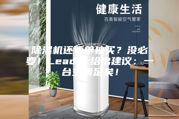 除濕機(jī)還要單獨(dú)買(mǎi)？沒(méi)必要！Leader給出建議：一臺(tái)空調(diào)足矣！