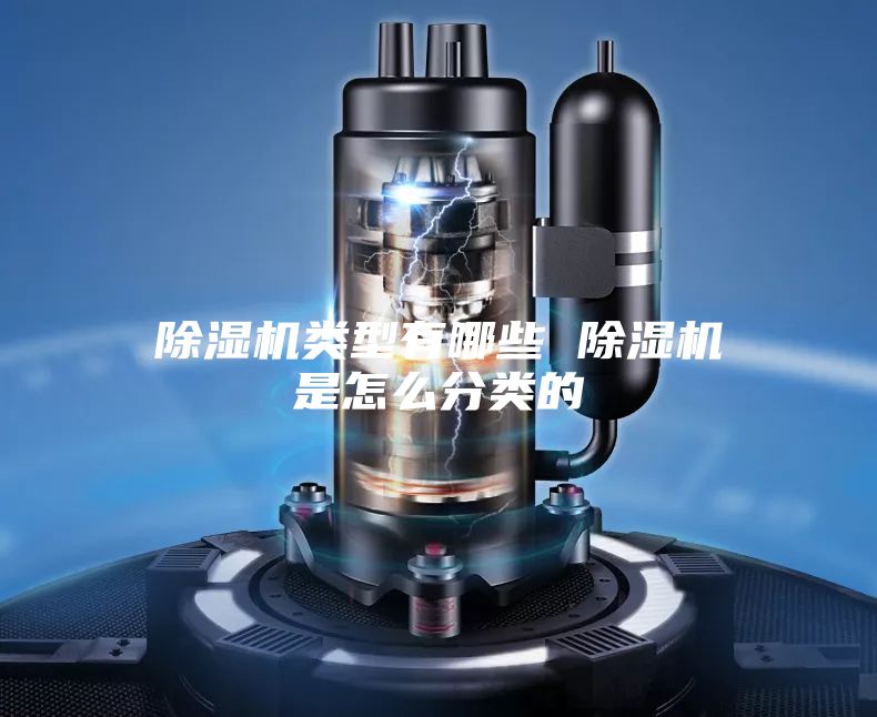 除濕機(jī)類(lèi)型有哪些 除濕機(jī)是怎么分類(lèi)的
