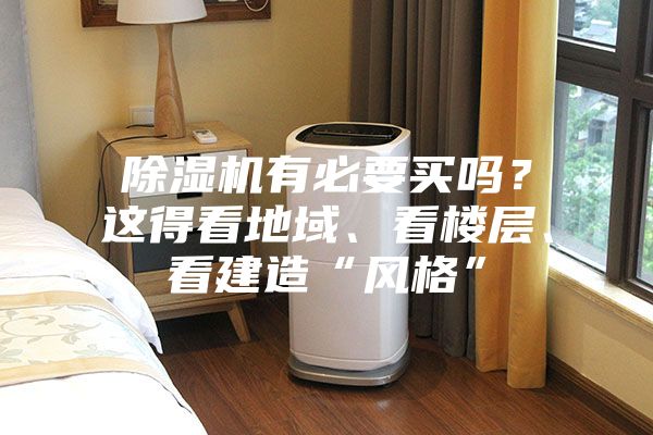 除濕機(jī)有必要買嗎？這得看地域、看樓層、看建造“風(fēng)格”