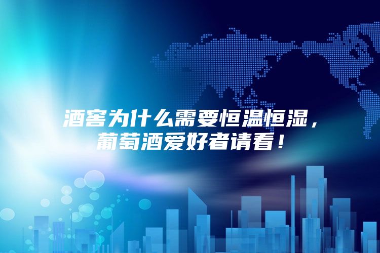 酒窖為什么需要恒溫恒濕，葡萄酒愛好者請(qǐng)看！