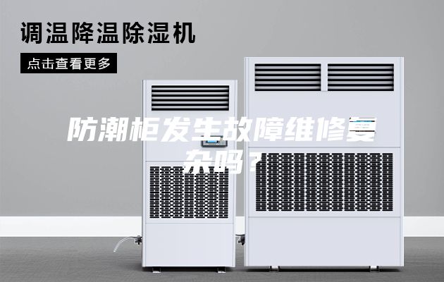 防潮柜發(fā)生故障維修復(fù)雜嗎？