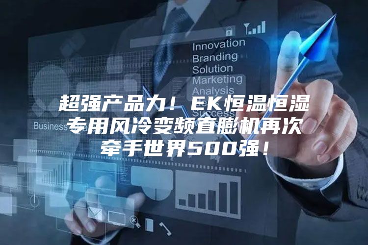 超強產(chǎn)品力！EK恒溫恒濕專用風冷變頻直膨機再次牽手世界500強！