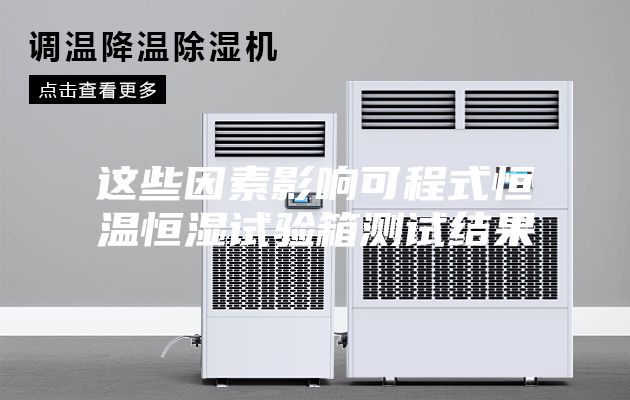 這些因素影響可程式恒溫恒濕試驗(yàn)箱測試結(jié)果