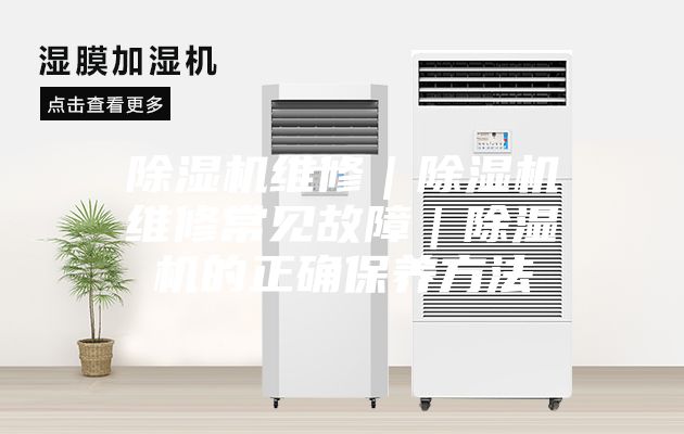 除濕機(jī)維修｜除濕機(jī)維修常見(jiàn)故障｜除濕機(jī)的正確保養(yǎng)方法