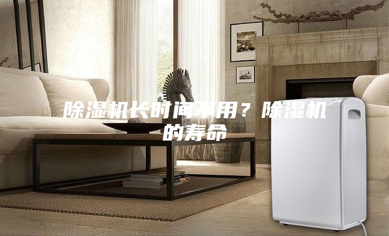 除濕機長時間不用？除濕機的壽命
