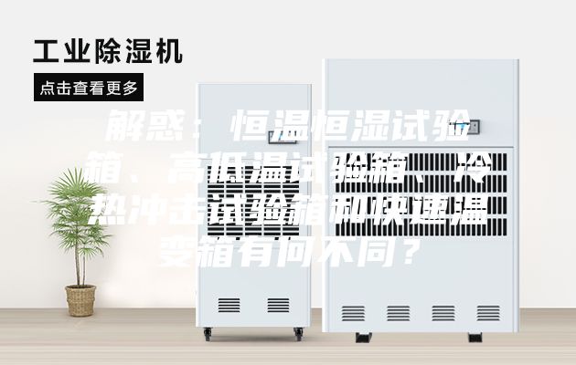 解惑：恒溫恒濕試驗(yàn)箱、高低溫試驗(yàn)箱、冷熱沖擊試驗(yàn)箱和快速溫變箱有何不同？
