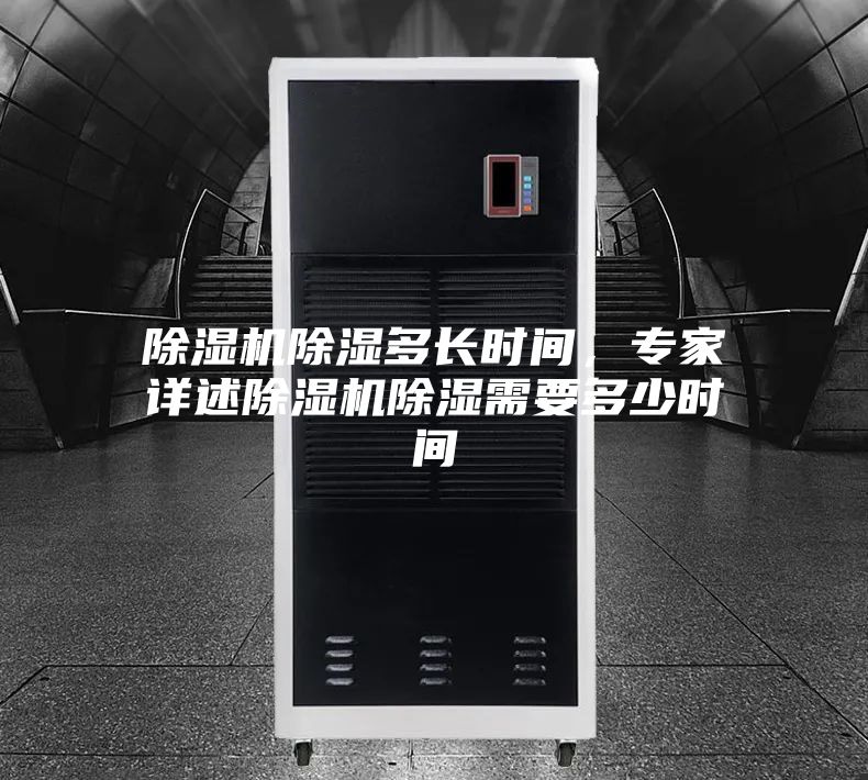 除濕機(jī)除濕多長(zhǎng)時(shí)間，專家詳述除濕機(jī)除濕需要多少時(shí)間