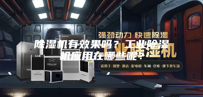 除濕機(jī)有效果嗎？工業(yè)除濕機(jī)應(yīng)用在哪些呢？