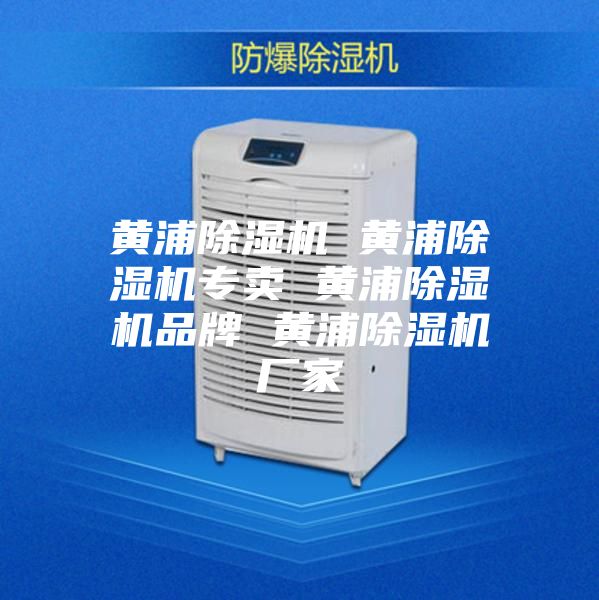 黃浦除濕機(jī) 黃浦除濕機(jī)專賣(mài) 黃浦除濕機(jī)品牌 黃浦除濕機(jī)廠家