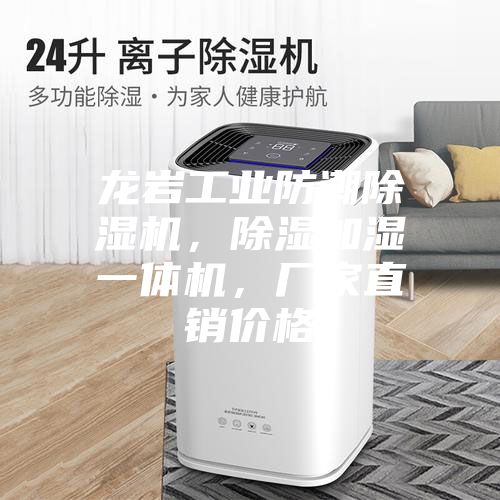 龍巖工業(yè)防潮除濕機，除濕加濕一體機，廠家直銷價格