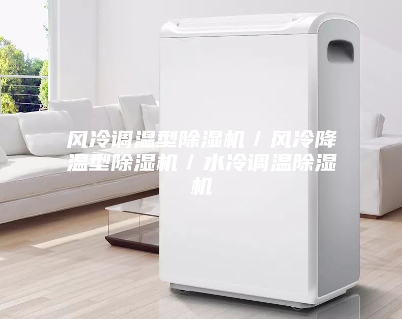 風(fēng)冷調(diào)溫型除濕機／風(fēng)冷降溫型除濕機／水冷調(diào)溫除濕機