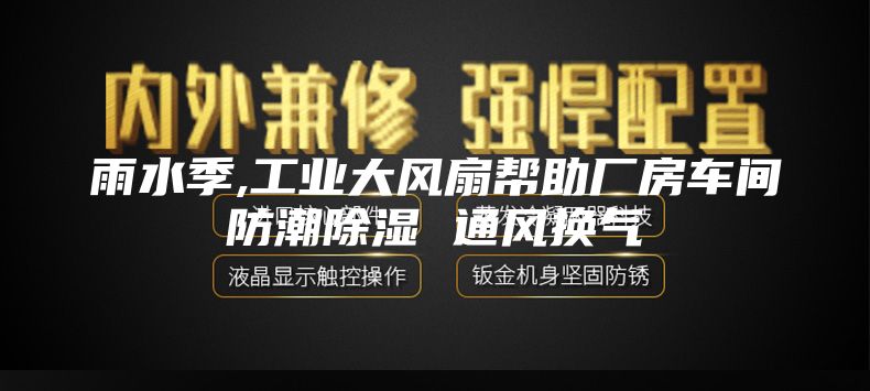 雨水季,工業(yè)大風(fēng)扇幫助廠房車間防潮除濕 通風(fēng)換氣